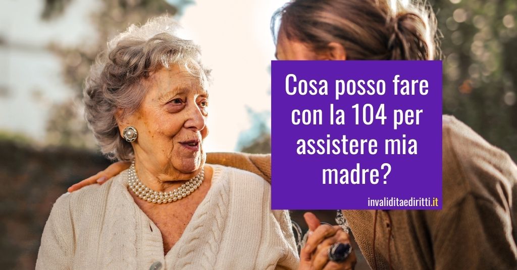 Cosa posso fare con la 104 per assistere mia madre